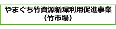 やまぐち竹資源循環利用促進事業（竹市場）